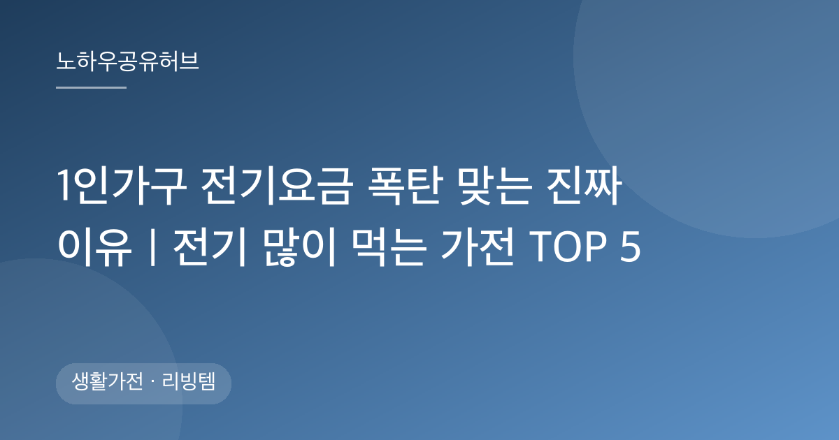 1인가구 전기요금 폭탄 맞는 진짜 이유｜전기 많이 먹는 가전 TOP 5