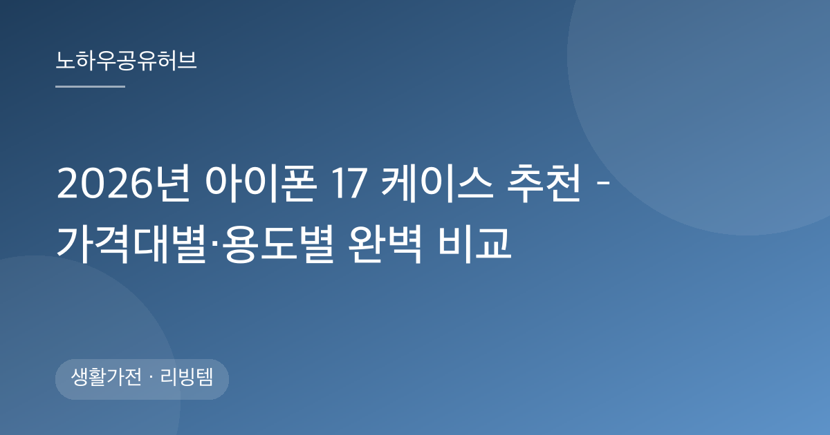 2026년 아이폰 17 케이스 추천 – 가격대별·용도별 완벽 비교