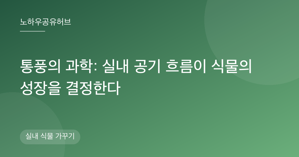 통풍의 과학: 실내 공기 흐름이 식물의 성장을 결정한다