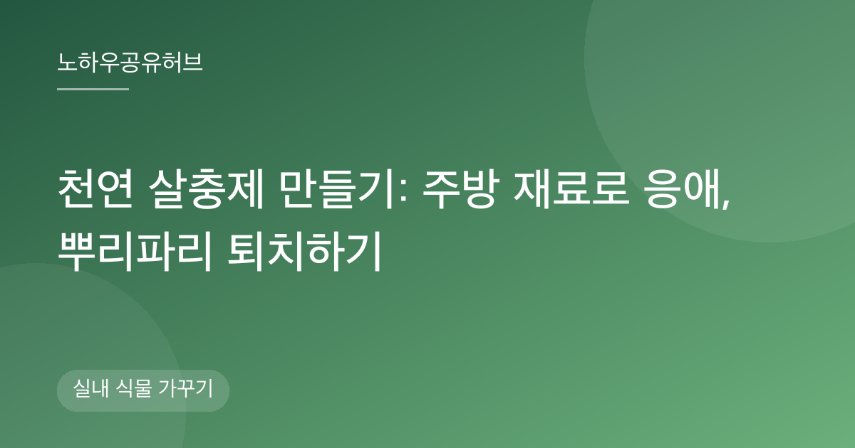 천연 살충제 만들기: 주방 재료로 응애, 뿌리파리 퇴치하기