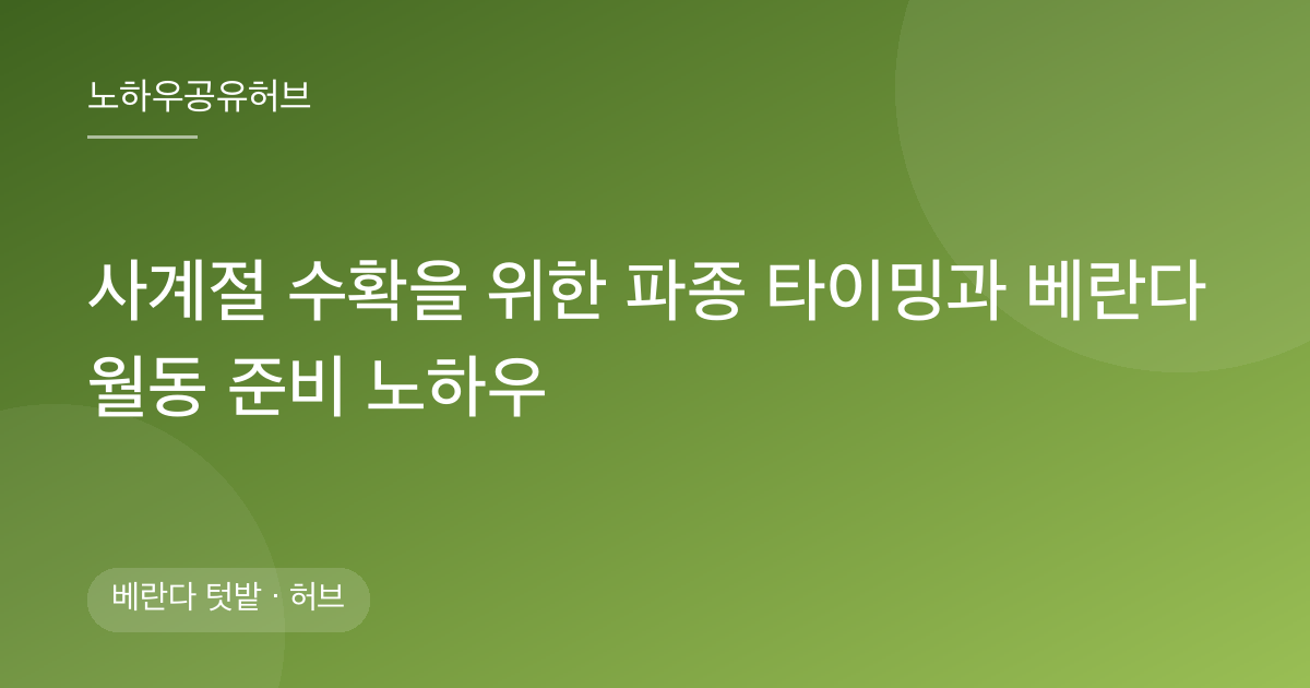 사계절 수확을 위한 파종 타이밍과 베란다 월동 준비 노하우