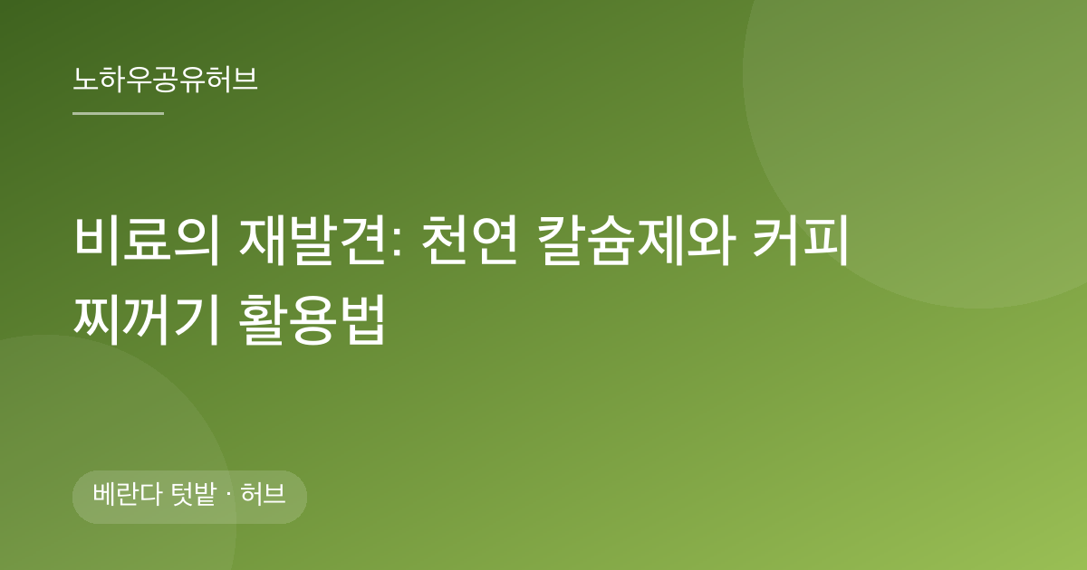 비료의 재발견: 천연 칼슘제와 커피 찌꺼기 활용법